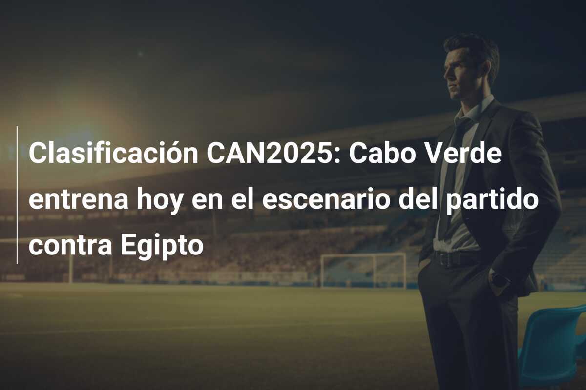 Clasificación CAN2025: Cabo Verde entrena hoy en el escenario del partido contra Egipto