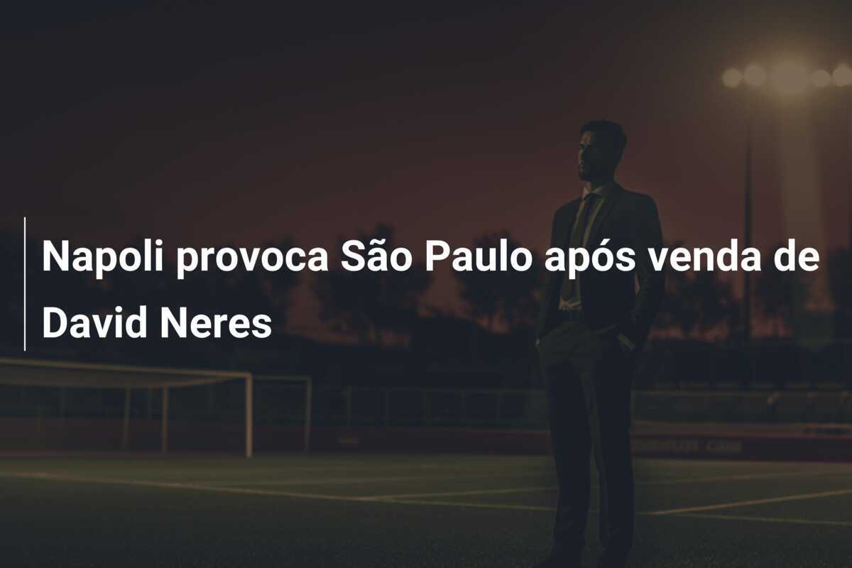 Napoli provoca São Paulo após venda de David Neres