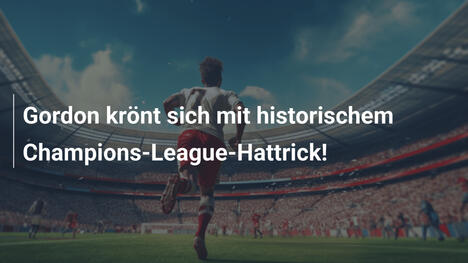Gordon krönt sich mit historischem Champions-League-Hattrick!
