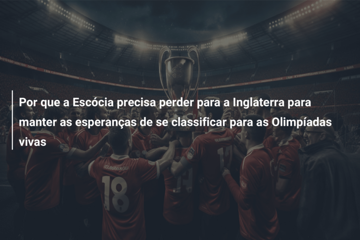 Escócia precisa de perder para sonhar com Jogos Olímpicos, mas Inglaterra  não espera favores