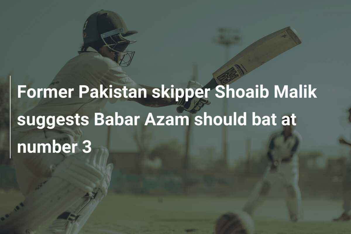 Former Pakistan Skipper Shoaib Malik Suggests Babar Azam Should Bat At