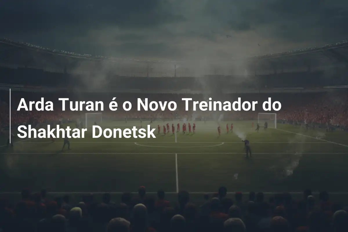 Arda Turan é o Novo Treinador do Shakhtar Donetsk