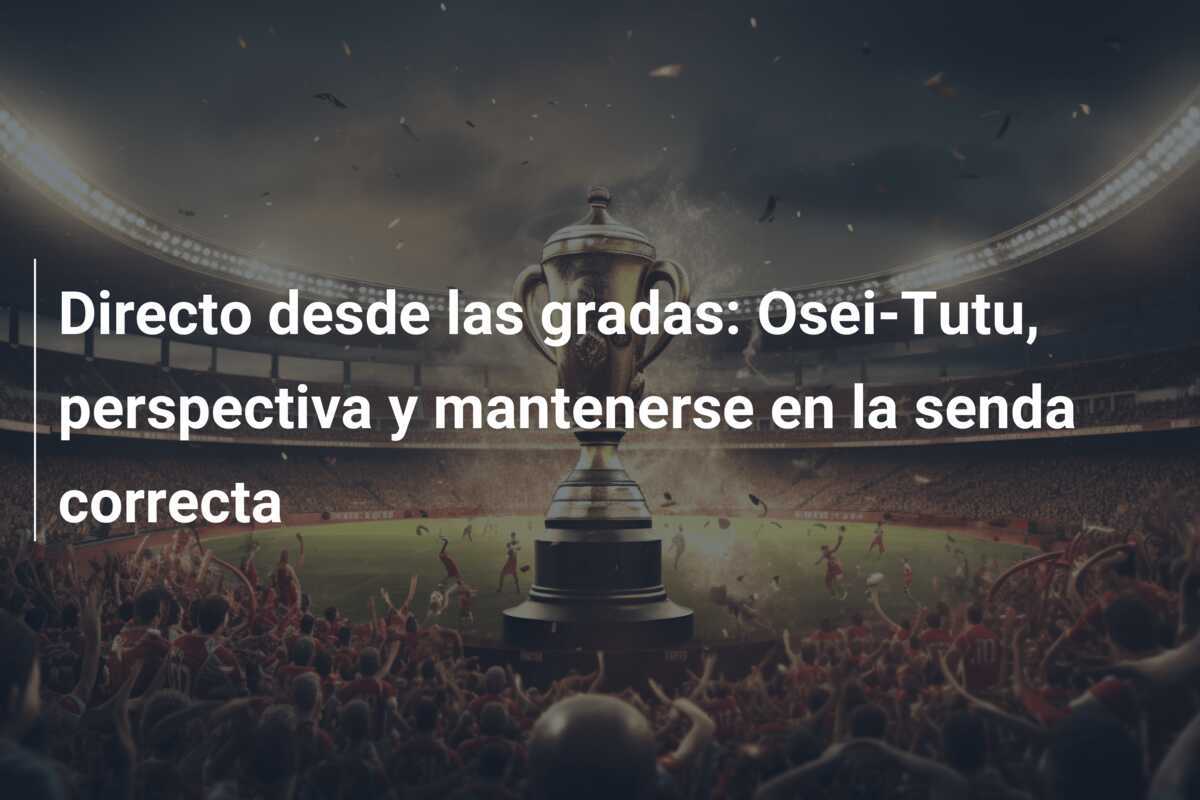 Directo desde las gradas: Osei-Tutu, perspectiva y mantenerse en la senda correcta