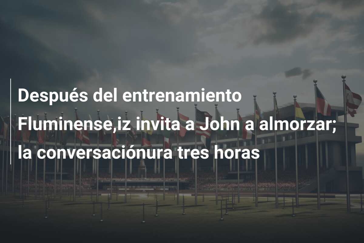 Después del entrenamiento Fluminense,iz invita a John a almorzar; la conversaciónura tres horas