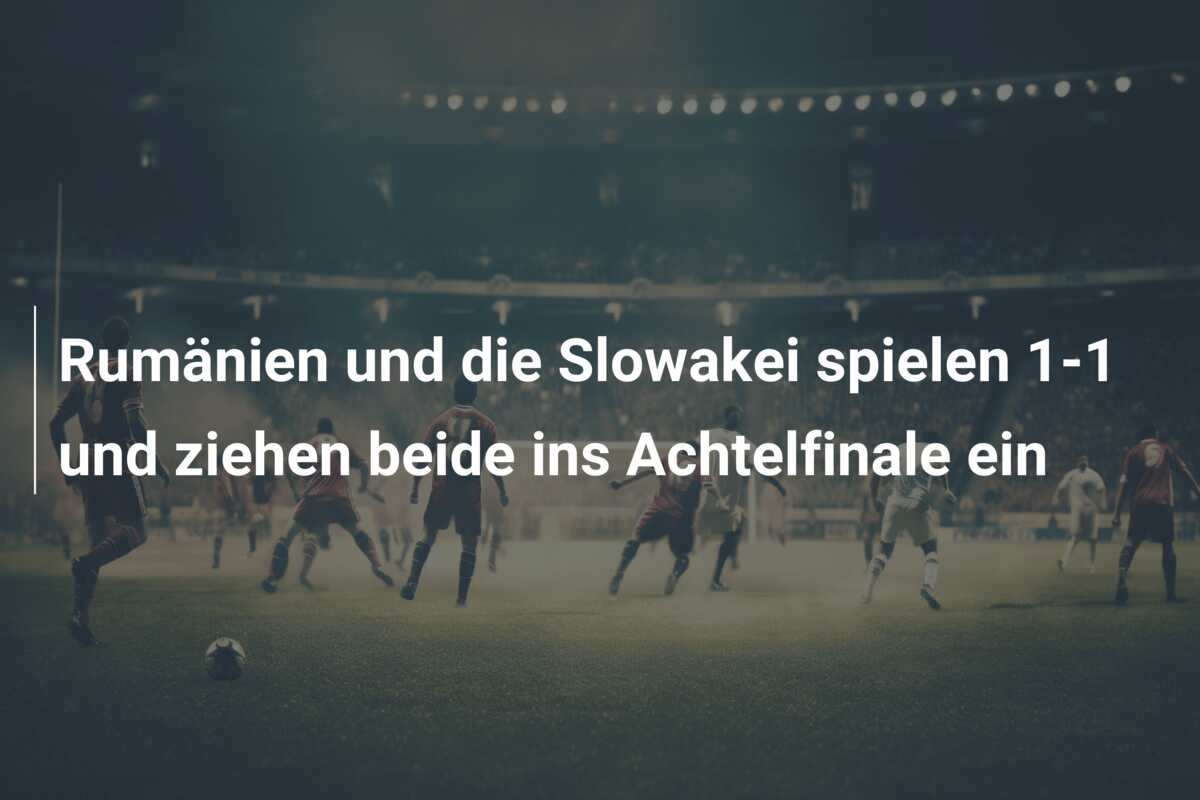 Rumänien und die Slowakei spielen 1-1 und ziehen beide ins Achtelfinale ein