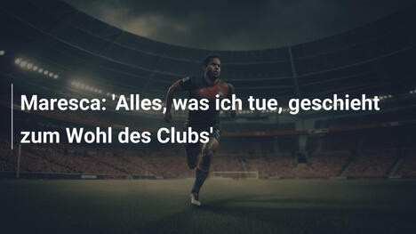 Maresca: 'Alles, was ich tue, geschieht zum Wohl des Clubs'