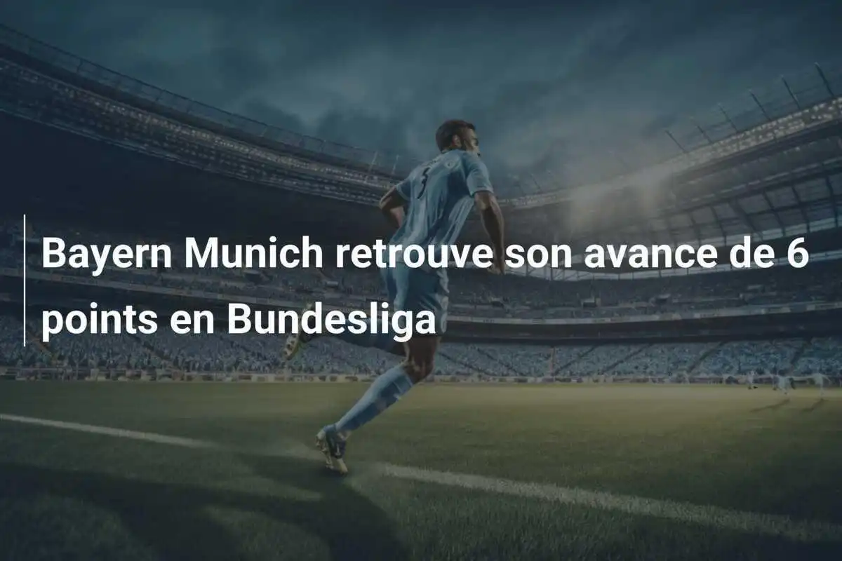 Bayern Munich retrouve son avance de 6 points en Bundesliga