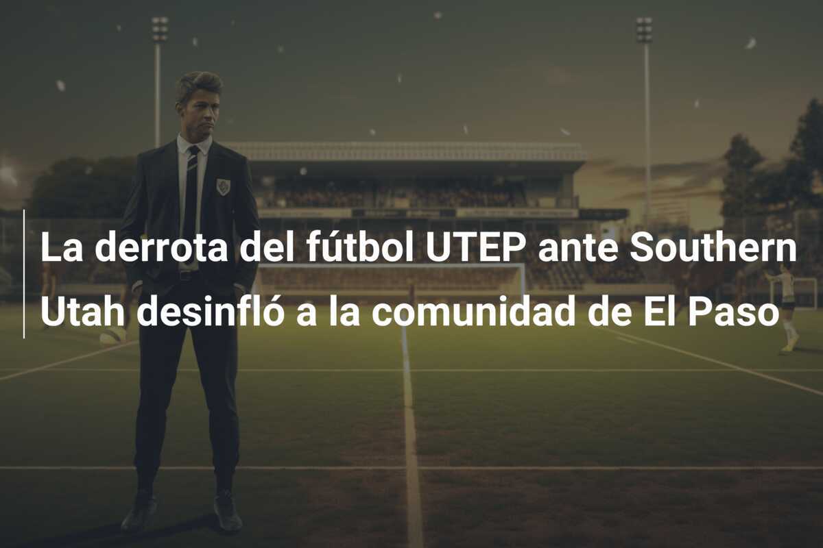 La derrota del fútbol UTEP ante Southern Utah desinfló a la comunidad de El Paso