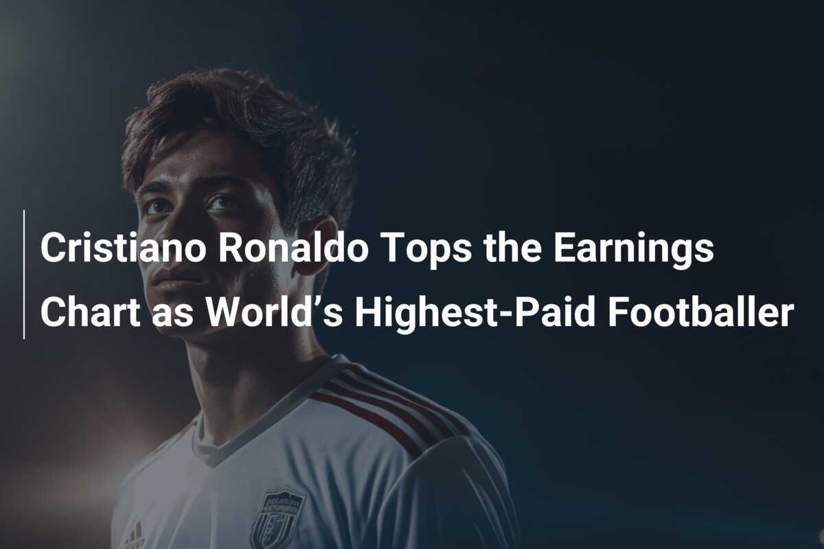 Cristiano Ronaldo conduce clasamentul câștigurilor ca cel mai bine plătit fotbalist din lume