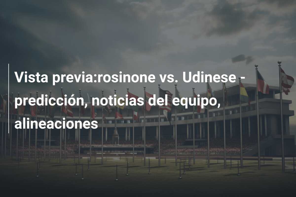 Vista previa:rosinone vs. Udinese – predicción, noticias del equipo, alineaciones