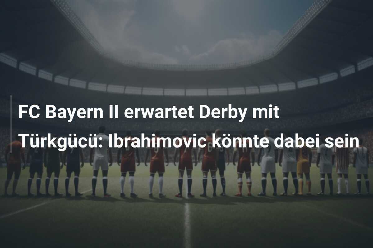 FC Bayern II erwartet Derby mit Türkgücü: Ibrahimovic könnte dabei sein