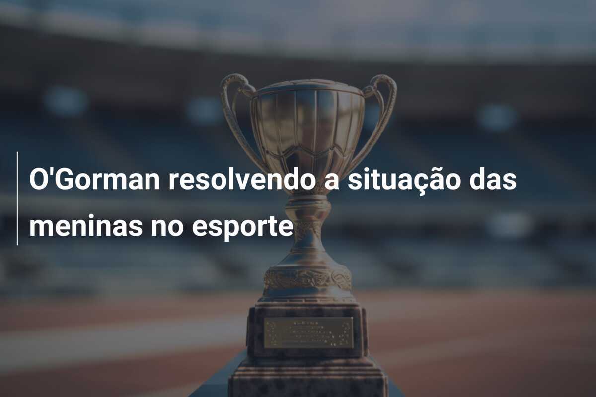 O'Gorman resolvendo a situação das meninas no esporte