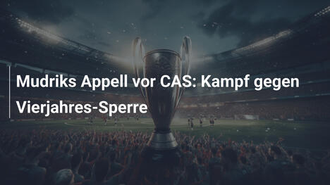 Mudriks Appell vor CAS: Kampf gegen Vierjahres-Sperre