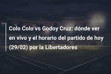 Colo Colo vs Godoy Cruz: dónde ver en vivo y el horario del partido de hoy (29/02) por la Libertadores