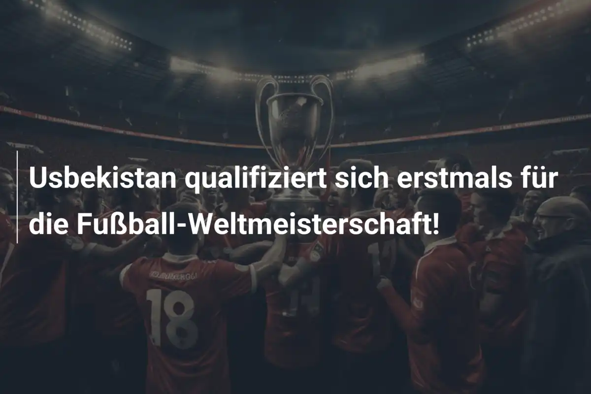 Usbekistan qualifiziert sich erstmals für die Fußball-Weltmeisterschaft!