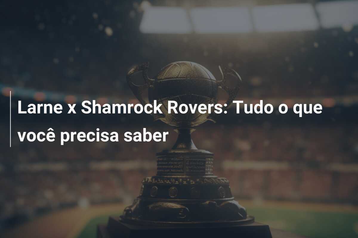 Larne x Shamrock Rovers: Tudo o que você precisa saber