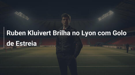 Ruben Kluivert Brilha no Lyon com Golo de Estreia