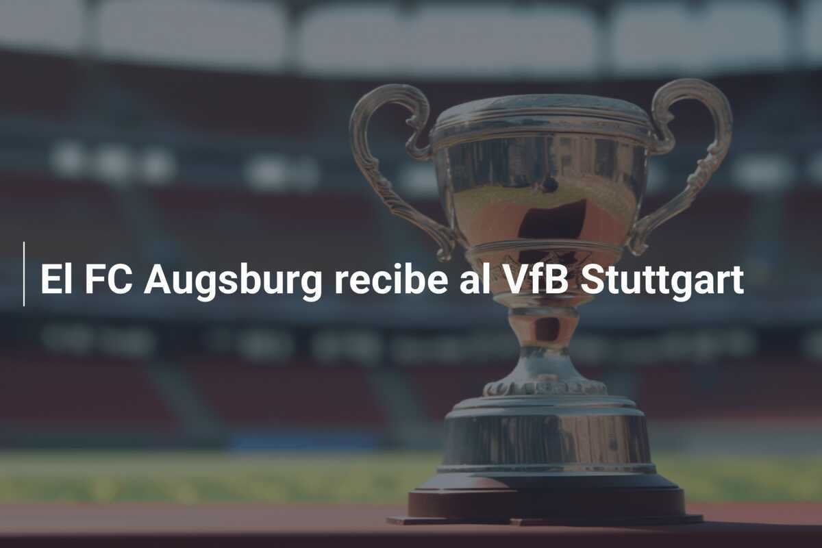 El FC Augsburg recibe al VfB Stuttgart