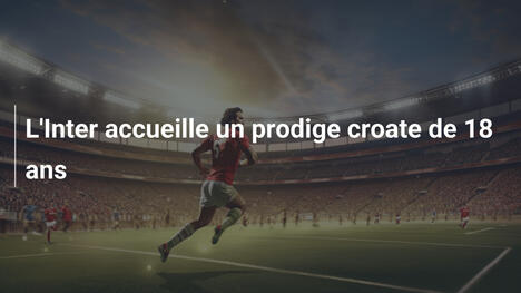 L'Inter accueille un prodige croate de 18 ans