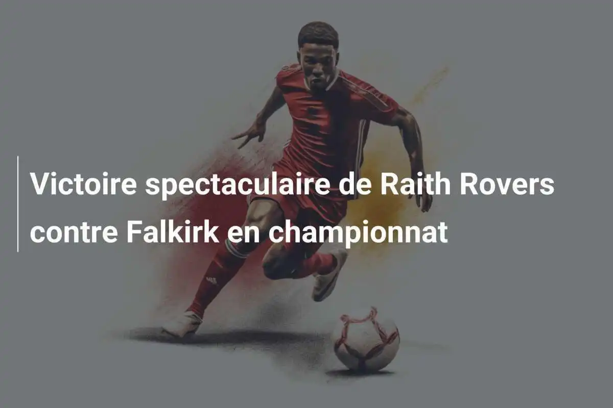 Victoire spectaculaire de Raith Rovers contre Falkirk en championnat