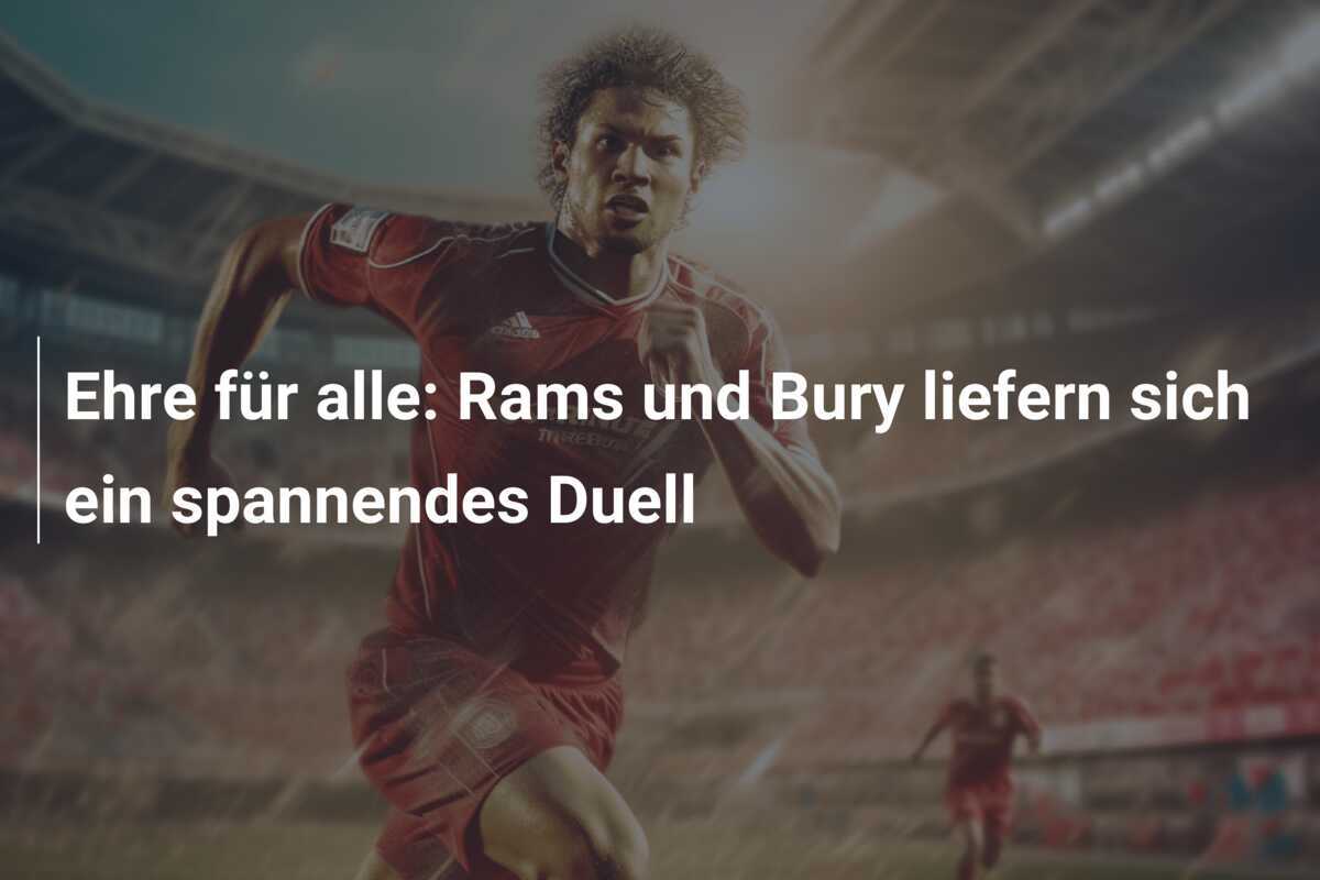 Ehre für alle: Rams und Bury liefern sich ein spannendes Duell