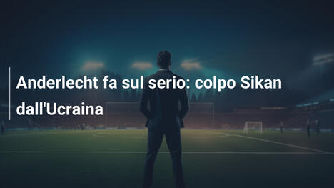 Anderlecht fa sul serio: colpo Sikan dall'Ucraina