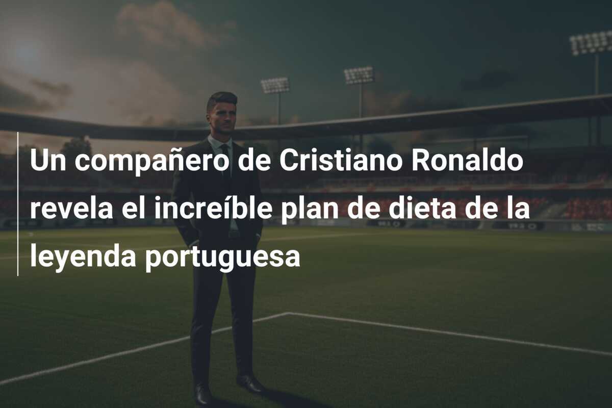 Un compañero de Cristiano Ronaldo revela el increíble plan de dieta de la leyenda portuguesa