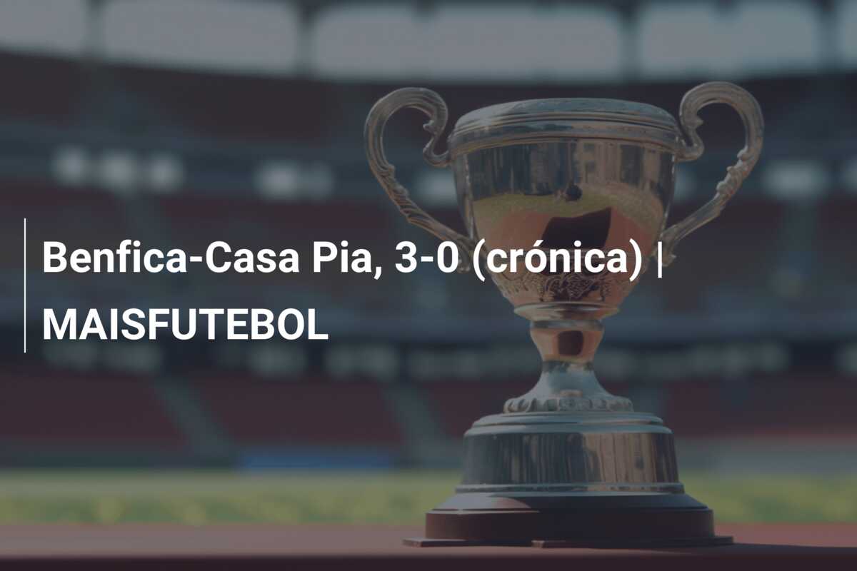 Benfica-Casa Pia, 3-0 (crónica) | MAISFUTEBOL