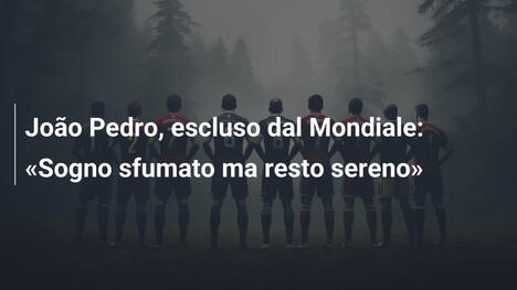 João Pedro, escluso dal Mondiale: «Sogno sfumato ma resto sereno»