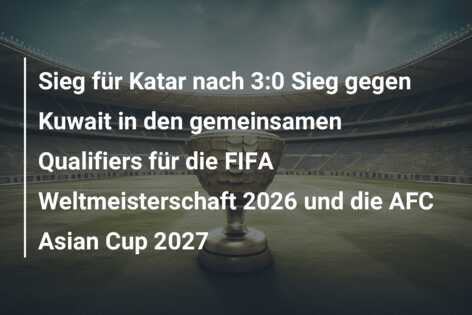 Sieg für Katar nach 3:0 Sieg gegen Kuwait in den gemeinsamen Qualifiers für die FIFA Weltmeisterschaft 2026 und die AFC Asian Cup 2027