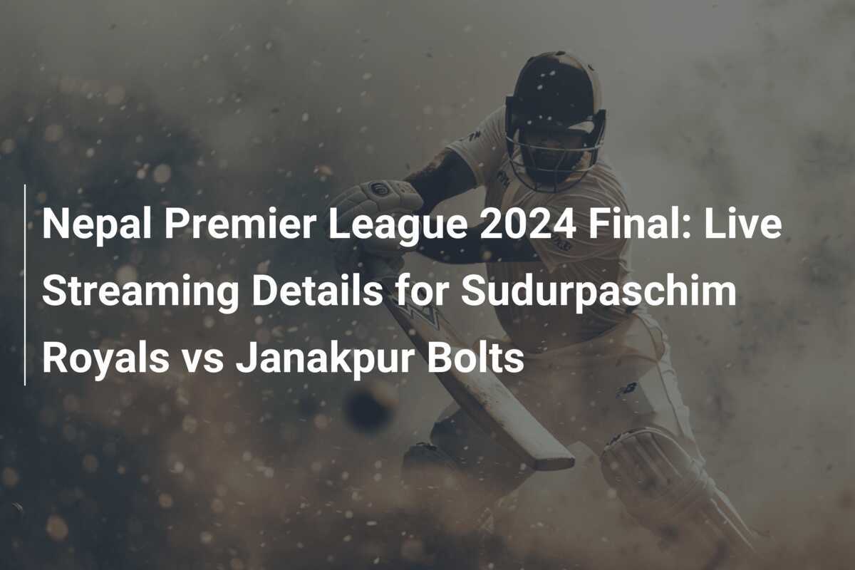 Nepal Premier League 2024 Final Live Streaming Details for