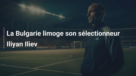La Bulgarie limoge son sélectionneur Iliyan Iliev