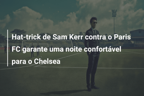 Hat-trick de Sam Kerr contra o Paris FC garante uma noite confortável para o Chelsea