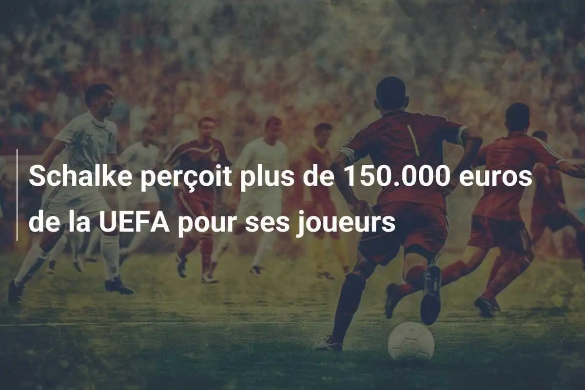 Schalke perçoit plus de 150.000 euros de la UEFA pour ses joueurs