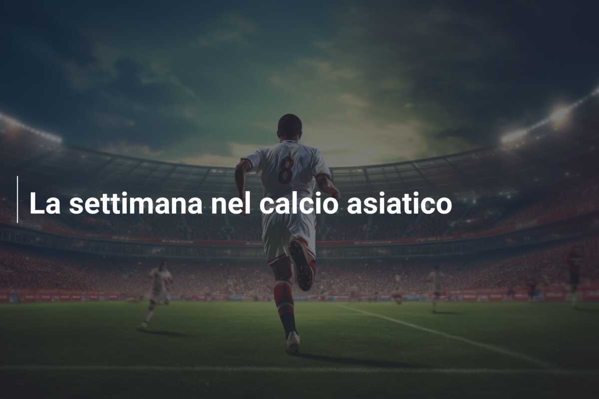 La settimana nel calcio asiatico