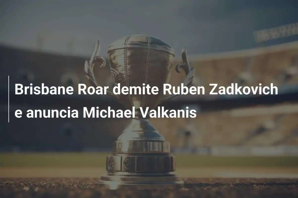 Brisbane Roar demite Ruben Zadkovich e anuncia Michael Valkanis