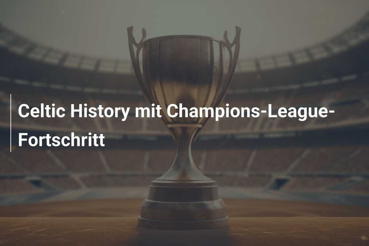 Celtic History mit Champions-League-Fortschritt