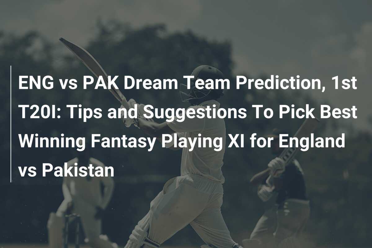 ENG Vs PAK Dream Team Prediction, 1st T20I: Tips And Suggestions To ...