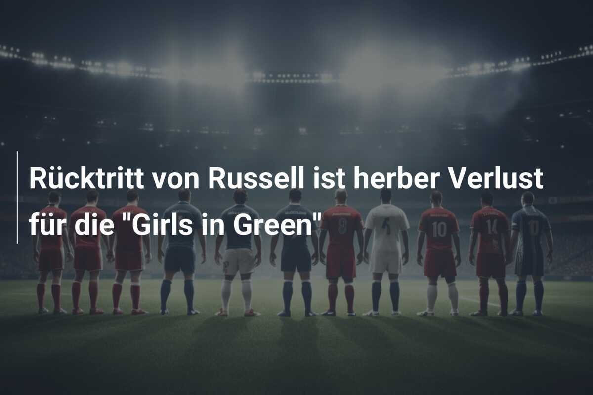 Rücktritt von Russell ist herber Verlust für die "Girls in Green"