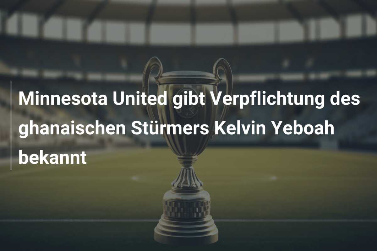 Minnesota United gibt Verpflichtung des ghanaischen Stürmers Kelvin Yeboah bekannt