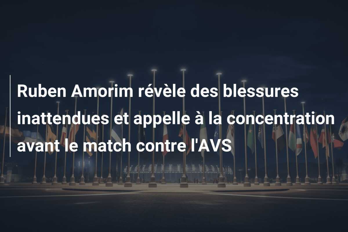 Ruben Amorim révèle des blessures inattendues et appelle à la concentration avant le match contre l'AVS