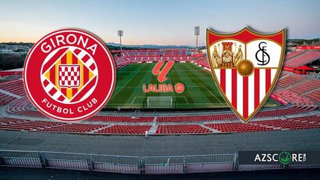 Girona – Sevilla. Prediction and Match Preview