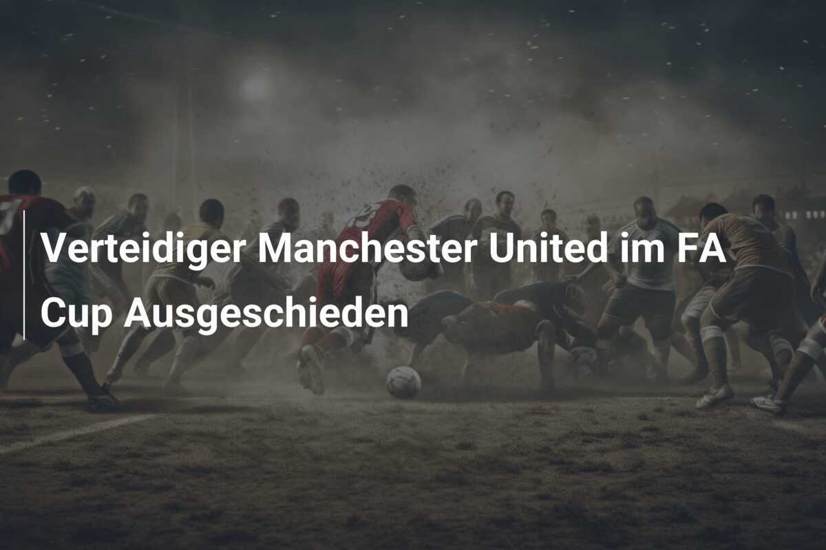 Verteidiger Manchester United im FA Cup Ausgeschieden