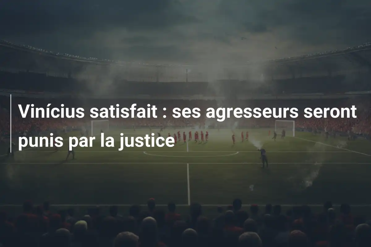 Vinícius satisfait : ses agresseurs seront punis par la justice
