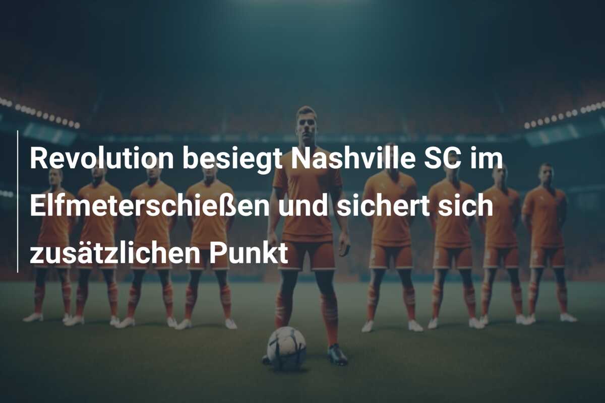 Revolution besiegt Nashville SC im Elfmeterschießen und sichert sich zusätzlichen Punkt