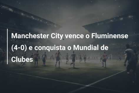 Manchester City vence o Fluminense (4-0) e conquista o Mundial de Clubes