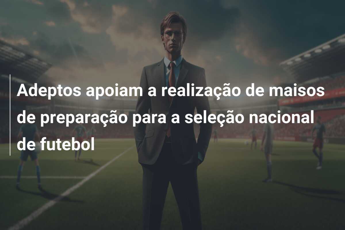 Adeptos apoiam a realização de maisos de preparação para a seleção nacional de futebol