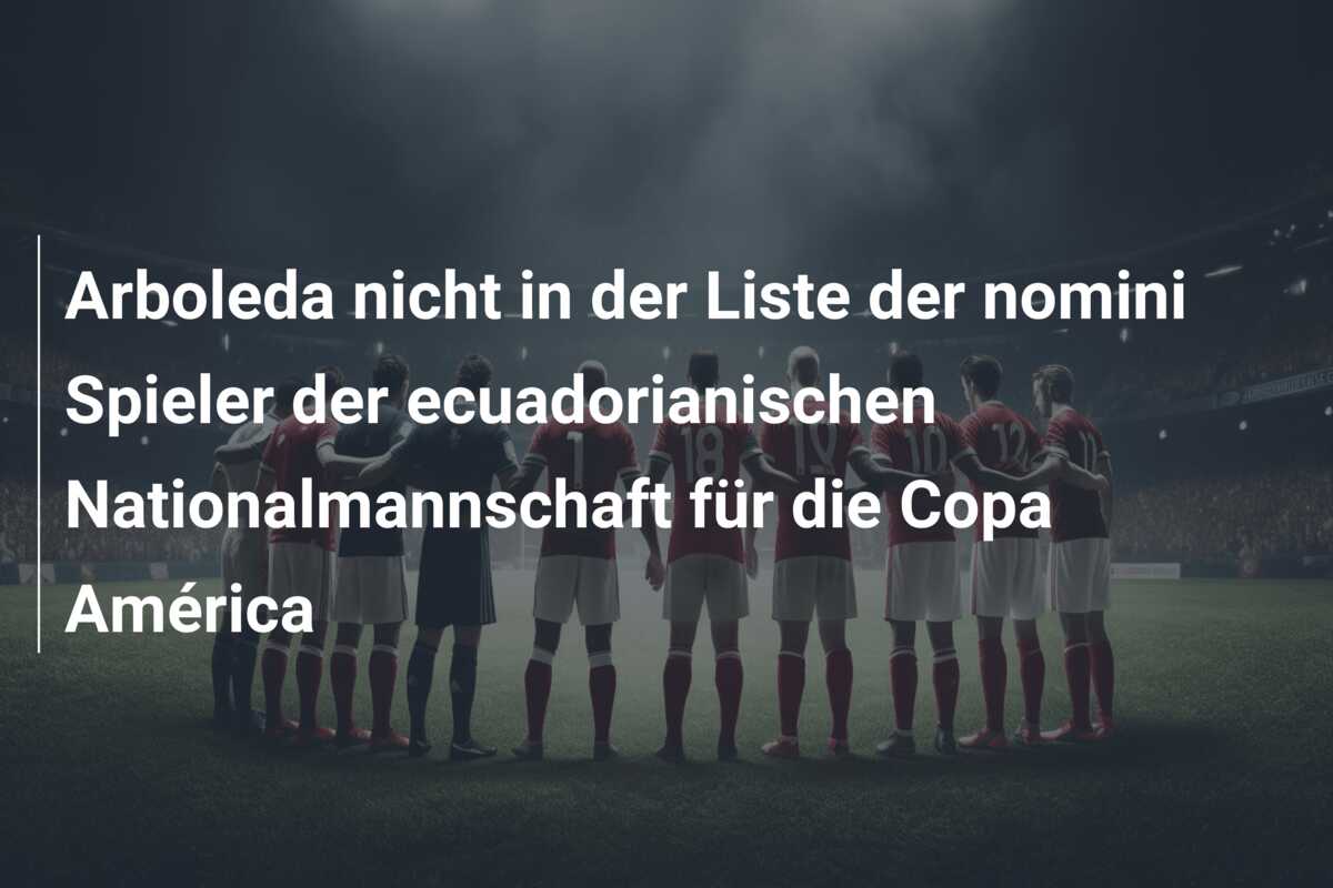 Arboleda nicht in der Liste der nomini Spieler der ecuadorianischen Nationalmannschaft für die Copa América