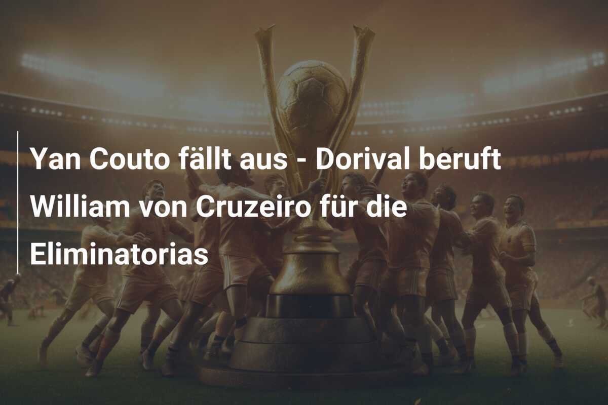 Yan Couto fällt aus – Dorival beruft William von Cruzeiro für die Eliminatorias