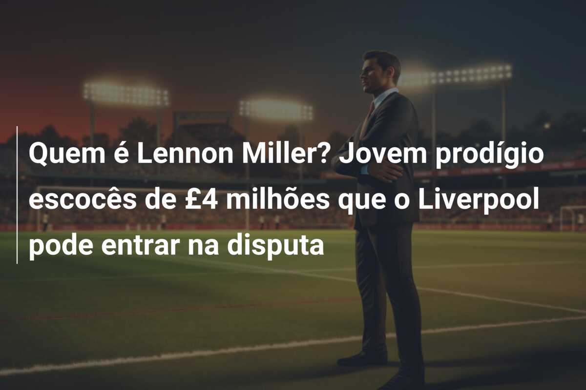 Quem é Lennon Miller? Jovem prodígio escocês de £4 milhões que o Liverpool pode entrar na disputa